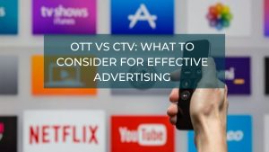 OTT vs CTV: What to Consider For Effective Advertising