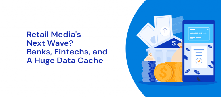 Retail Media’s Next Wave? Banks, Fintechs, and A Huge Data Cache